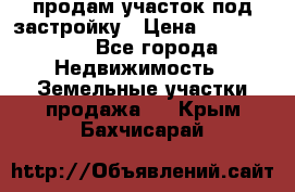 продам участок под застройку › Цена ­ 2 600 000 - Все города Недвижимость » Земельные участки продажа   . Крым,Бахчисарай